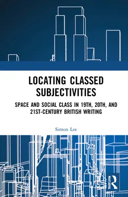 Localización de las subjetividades de clase: Intersecciones entre el espacio y la vida obrera en la literatura británica de los siglos XIX, XX y XXI - Locating Classed Subjectivities: Intersections of Space and Working-Class Life in Nineteenth-, Twentieth-, and Twenty-First-Century British Writing