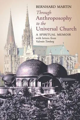 De la Antroposofía a la Iglesia Universal: Memorias espirituales con cartas de Valentin Tomberg - Through Anthroposophy to the Universal Church: A Spiritual Memoir, with letters from Valentin Tomberg