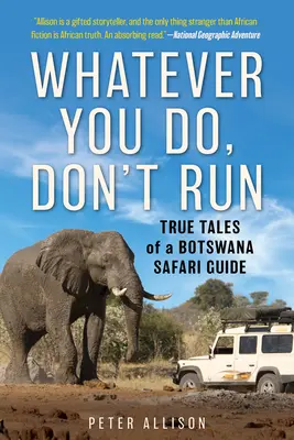 Hagas lo que hagas, no huyas: Historias reales de un guía de safaris en Botsuana - Whatever You Do, Don't Run: True Tales of a Botswana Safari Guide