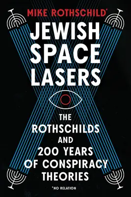 Láseres espaciales judíos: Los Rothschild y 200 años de teorías de la conspiración - Jewish Space Lasers: The Rothschilds and 200 Years of Conspiracy Theories