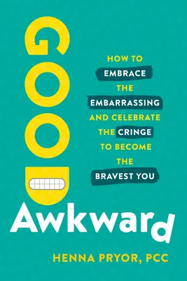 La buena incomodidad: cómo aceptar lo embarazoso y celebrar la vergüenza para convertirse en el más valiente de los mortales - Good Awkward: How to Embrace the Embarrassing and Celebrate the Cringe to Become the Bravest You