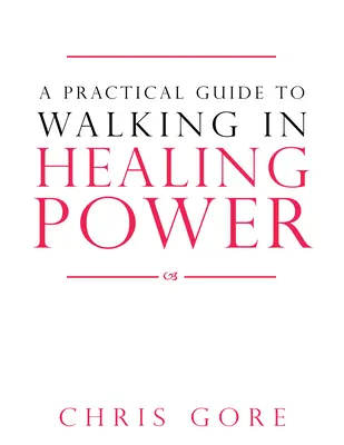 Guía práctica para caminar en el poder de la sanación - A Practical Guide to Walking in Healing Power