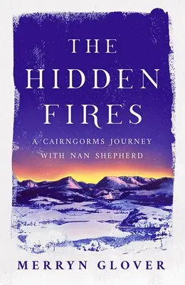 Los fuegos ocultos: Un viaje a los Cairngorms con Nan Shepherd - The Hidden Fires: A Cairngorms Journey with Nan Shepherd