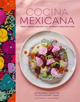 Cocina Mexicana: Recetas Frescas y Vibrantes para la Auténtica Comida Mexicana - Cocina Mexicana: Fresh, Vibrant Recipes for Authentic Mexican Food