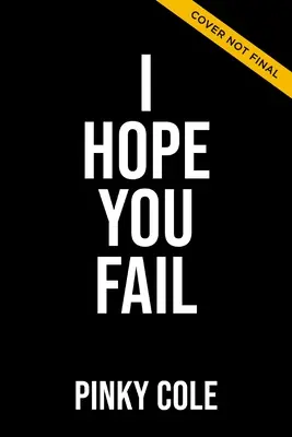 Espero que fracases: Diez afirmaciones odiosas que te impiden conseguir todo lo que deseas - I Hope You Fail: Ten Hater Statements Holding You Back from Getting Everything You Want