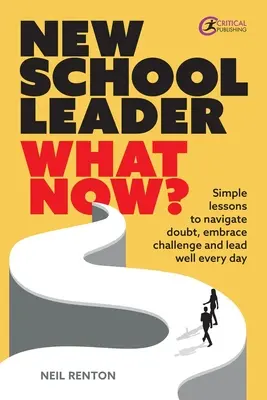 Nuevo líder escolar: ¿Y ahora qué? Lecciones sencillas para navegar por la duda, aceptar el reto y liderar bien cada día - New School Leader: What Now?: Simple Lessons to Navigate Doubt, Embrace Challenge and Lead Well Every Day