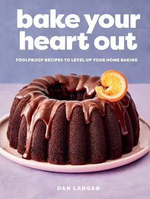 Hornea con el corazón: Recetas infalibles para mejorar su repostería casera - Bake Your Heart Out: Foolproof Recipes to Level Up Your Home Baking