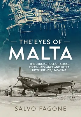 Los ojos de Malta: El papel crucial del reconocimiento aéreo y la ultrainteligencia, 1940-1943 - The Eyes of Malta: The Crucial Role of Aerial Reconnaissance and Ultra Intelligence, 1940-1943