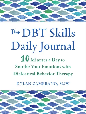 The Dbt Skills Daily Journal: 10 Minutos al Día para Calmar tus Emociones con la Terapia Dialéctica Conductual - The Dbt Skills Daily Journal: 10 Minutes a Day to Soothe Your Emotions with Dialectical Behavior Therapy