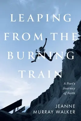 Saltando del tren en llamas: El viaje de fe de un poeta - Leaping from the Burning Train: A Poet's Journey of Faith