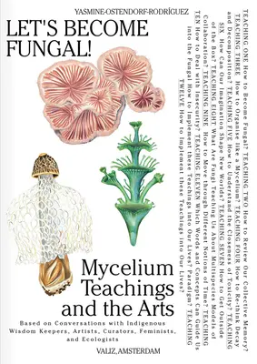 Convirtámonos en hongos!: Mycelium Teachings and the Arts: Based on Conversations with Indigenous Wisdom Keepers, Artists, Curators, Feminists a - Let's Become Fungal!: Mycelium Teachings and the Arts: Based on Conversations with Indigenous Wisdom Keepers, Artists, Curators, Feminists a