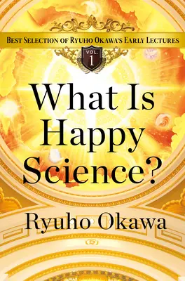 ¿Qué es la ciencia de la felicidad? La mejor selección de las primeras conferencias de Ryuho Okawa Volumen 1 - What Is Happy Science?: Best Selection of Ryuho Okawa's Early Lectures Volume 1