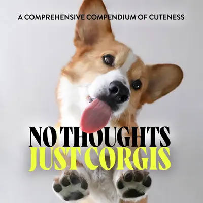 No Thoughts Just Corgis: Un completo compendio de monadas - No Thoughts Just Corgis: A Comprehensive Compendium of Cuteness