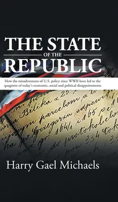 El estado de la República: Cómo las desventuras de la política estadounidense desde la Segunda Guerra Mundial han conducido al atolladero económico, social y político actual. - The State of The Republic: How the misadventures of U.S. policy since WWII have led to the quagmire of today's economic, social and political dis