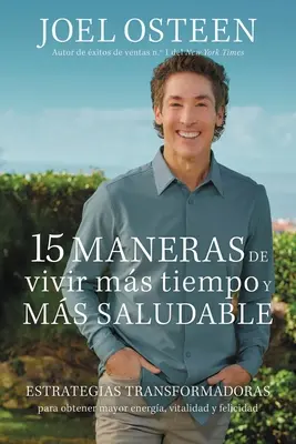 15 Maneras De Vivir Ms Tiempo Y Ms Saludable: Estrategias Transformadoras Que Proveen Mayor Energa, Una Mente Ms Enfocada Y Un Alma Ms Tranquila - 15 Maneras de Vivir Ms Tiempo Y Ms Saludable: Estrategias Transformadoras Que Proveen Mayor Energa, Una Mente Ms Enfocada Y Un Alma Ms Tranquila