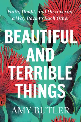 Cosas bellas y terribles: La fe, la duda y el descubrimiento de un camino de vuelta al otro - Beautiful and Terrible Things: Faith, Doubt, and Discovering a Way Back to Each Other