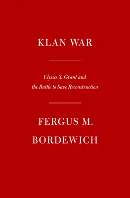 La guerra del Ku Klux Klan: Ulysses S. Grant y la batalla para salvar la Reconstrucción - Klan War: Ulysses S. Grant and the Battle to Save Reconstruction