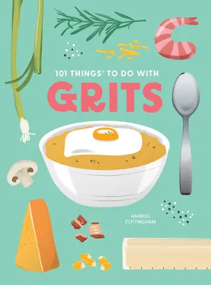 101 Things to Do with Grits, Nueva Edición - 101 Things to Do with Grits, New Edition