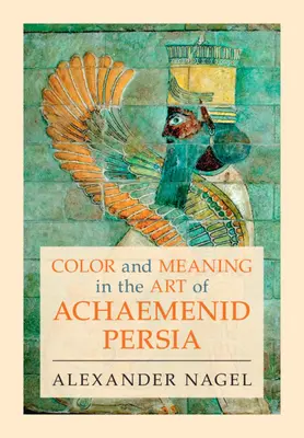 Color y significado en el arte de la Persia aqueménida (Nagel Alexander (Smithsonian Institution Washington DC)) - Color and Meaning in the Art of Achaemenid Persia (Nagel Alexander (Smithsonian Institution Washington DC))