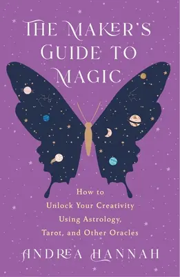 The Maker's Guide to Magic: How to Unlock Your Creativity Using Astrology, Tarot, and Other Oracles (La guía mágica del creador: cómo liberar tu creatividad utilizando la astrología, el tarot y otros oráculos) - The Maker's Guide to Magic: How to Unlock Your Creativity Using Astrology, Tarot, and Other Oracles