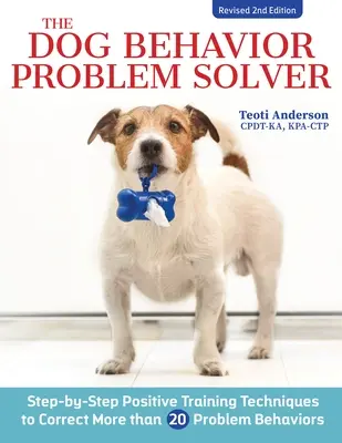 El Solucionador de Problemas de Comportamiento Canino, Segunda Edición Revisada: Técnicas de adiestramiento positivo para corregir las conductas problemáticas más comunes - The Dog Behavior Problem Solver, Revised Second Edition: Positive Training Techniques to Correct the Most Common Problem Behaviors