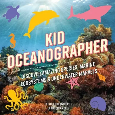 Kid Oceanographer: Descubre especies asombrosas, ecosistemas marinos y maravillas submarinas - Kid Oceanographer: Discover Amazing Species, Marine Ecosystems and Underwater Marvels