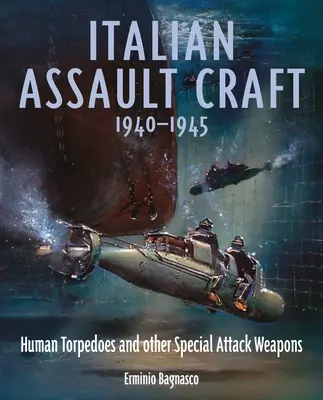 Naves de asalto italianas, 1940-1945: Torpedos humanos y otras armas especiales de ataque - Italian Assault Craft, 1940-1945: Human Torpedoes and Other Special Attack Weapons