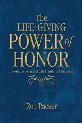 El Poder Vivificador del Honor: Libere el poder que puede transformar su mundo - The Life-Giving Power of Honor: Unleash the Power that Can Transform Your World