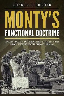 Doctrina Funcional de Monty - Doctrina de Armas Combinadas en el 21º Grupo de Ejércitos Británico en el Noroeste de Europa, 1944-45 - Monty'S Functional Doctrine - Combined Arms Doctrine in British 21st Army Group in Northwest Europe, 1944-45