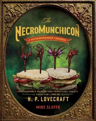 El Necromunchicon: Aperitivos indecibles y golosinas terroríficas de la sabiduría de H. P. Lovecraft - The Necromunchicon: Unspeakable Snacks & Terrifying Treats from the Lore of H. P. Lovecraft