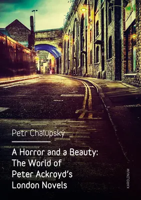 Un horror y una belleza: El mundo de las novelas londinenses de Peter Ackroyd - A Horror and a Beauty: The World of Peter Ackroyd's London Novels