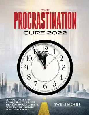 La cura de la procrastinación 2022: 21 tácticas probadas para conquistar a tu procrastinador interior, dominar tu tiempo y aumentar tu productividad. - The Procrastination Cure 2022: 21 Proven Tactics for Conquering Your Inner Procrastinator, Mastering Your Time, and Boosting Your Productivity!