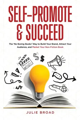 Autopromoción y éxito: The No Boring Books Way to Build Your Brand, Attract Your Audience, and Market Your Non-Fiction Book (La manera sin libros aburridos de construir su marca, atraer a su público y comercializar su libro de no ficción) - Self-Promote & Succeed: The No Boring Books Way to Build Your Brand, Attract Your Audience, and Market Your Non-Fiction Book