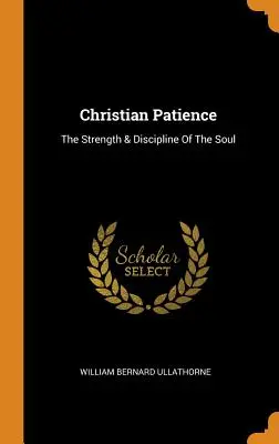 Paciencia cristiana: La fuerza y la disciplina del alma - Christian Patience: The Strength & Discipline Of The Soul