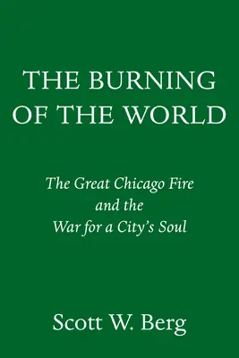 El incendio del mundo: El gran incendio de Chicago y la guerra por el alma de una ciudad - The Burning of the World: The Great Chicago Fire and the War for a City's Soul