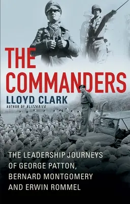 Los Comandantes: El liderazgo de George Patton, Bernard Montgomery y Erwin Rommel - The Commanders: The Leadership Journeys of George Patton, Bernard Montgomery, and Erwin Rommel