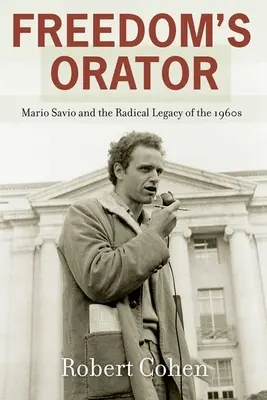 El orador de la libertad: Mario Savio y el legado radical de los sesenta - Freedom's Orator: Mario Savio and the Radical Legacy of the 1960s