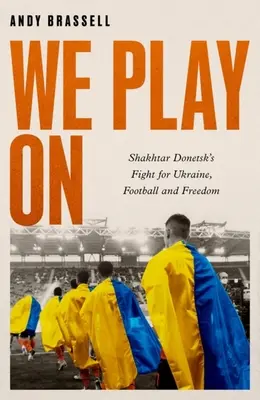 Seguimos jugando: La lucha del Shakhtar Donetsk por Ucrania, el fútbol y la libertad - We Play on: Shakhtar Donetsk's Fight for Ukraine, Football and Freedom