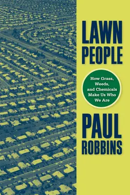 La gente del césped: Cómo el césped, las malas hierbas y los productos químicos nos convierten en lo que somos - Lawn People: How Grasses, Weeds, and Chemicals Make Us Who We Are