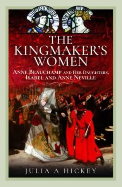 Las mujeres del hacedor de reyes: Anne Beauchamp y sus hijas, Isabel y Anne Neville - The Kingmaker's Women: Anne Beauchamp and Her Daughters, Isabel and Anne Neville