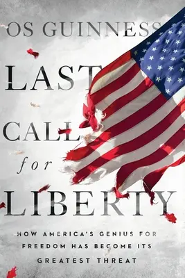 La última llamada de la libertad: Cómo el genio americano para la libertad se ha convertido en su mayor amenaza - Last Call for Liberty: How America's Genius for Freedom Has Become Its Greatest Threat