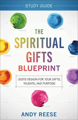 Guía de estudio de los dones espirituales: El diseño de Dios para tus dones, talentos y propósito - The Spiritual Gifts Blueprint Study Guide: God's Design for Your Gifts, Talents, and Purpose