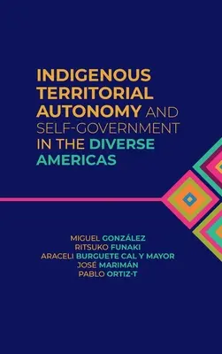 Autonoma territorial indigena y autogobierno en las diversas Américas - Indigenous Territorial Autonomy and Self-Government in the Diverse Americas