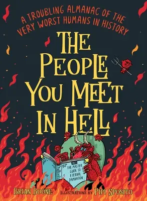 La gente que conoces en el infierno: Un inquietante almanaque de los peores seres humanos de la historia - The People You Meet in Hell: A Troubling Almanac of the Very Worst Humans in History