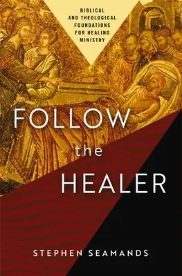 Siga al Sanador: Fundamentos bíblicos y teológicos para el ministerio de sanación - Follow the Healer: Biblical and Theological Foundations for Healing Ministry