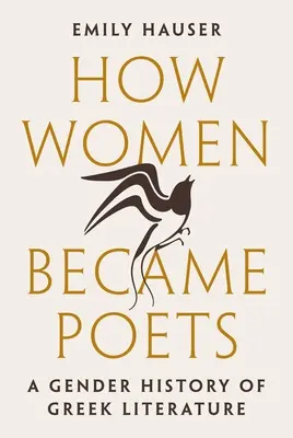 Cómo las mujeres se convirtieron en poetas: Una historia de género de la literatura griega - How Women Became Poets: A Gender History of Greek Literature