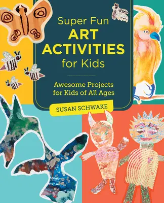 Actividades artísticas superdivertidas para niños: Proyectos asombrosos para niños de todas las edades - Super Fun Art Activities for Kids: Awesome Projects for Kids of All Ages