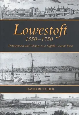 Lowestoft, 1550-1750: Desarrollo y cambio en una ciudad costera de Suffolk - Lowestoft, 1550-1750: Development and Change in a Suffolk Coastal Town