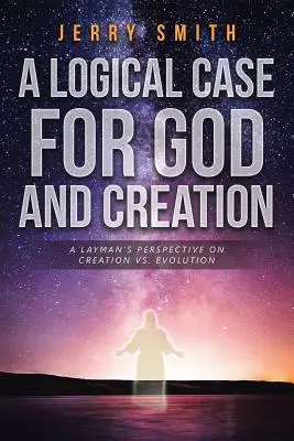 El caso lógico de Dios y la creación: El punto de vista de un profano sobre la creación frente a la evolución - A Logical Case For God And Creation: A Layman's Perspective on Creation vs. Evolution