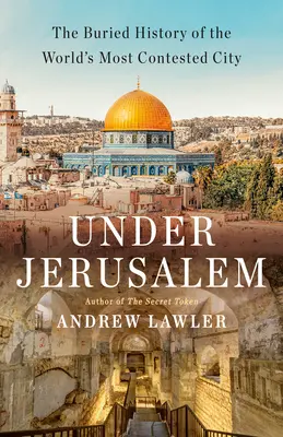 Bajo Jerusalén: La historia enterrada de la ciudad más disputada del mundo - Under Jerusalem: The Buried History of the World's Most Contested City